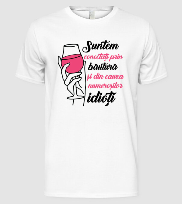 suntem conectați prin băutură și din cauza numeroșilor idioți model alb pe tricou