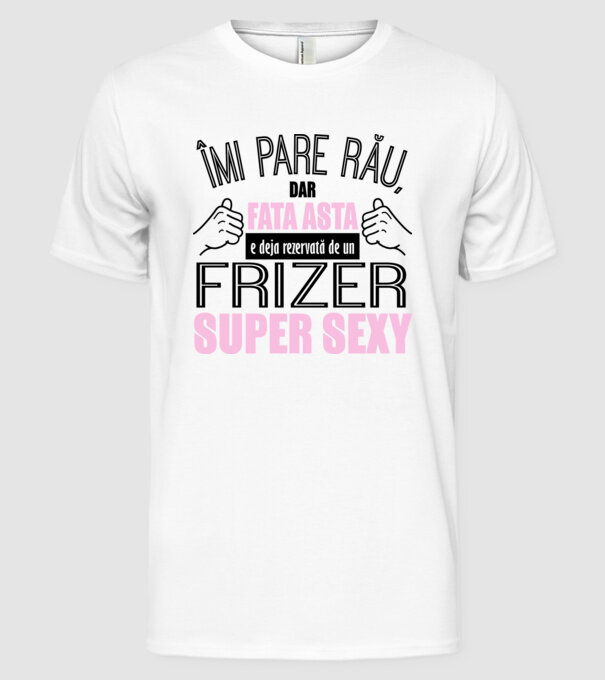 Îmi pare rău, dar fata asta e deja rezervată de un FRIZER super sexy model alb pe tricou