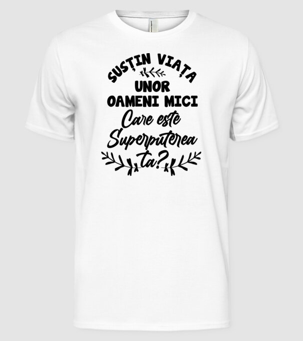 Susțin viața unor oameni mici. Care este superputerea ta model alb pe tricou