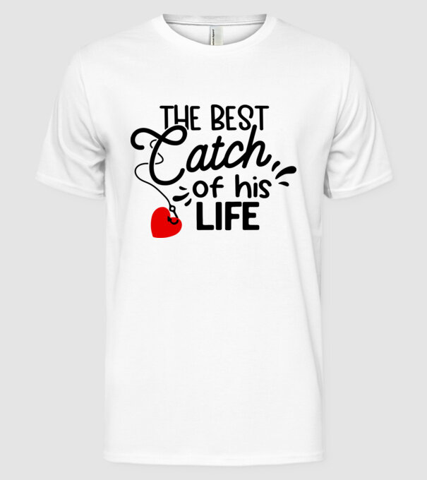 The best catch of his life model alb pe tricou