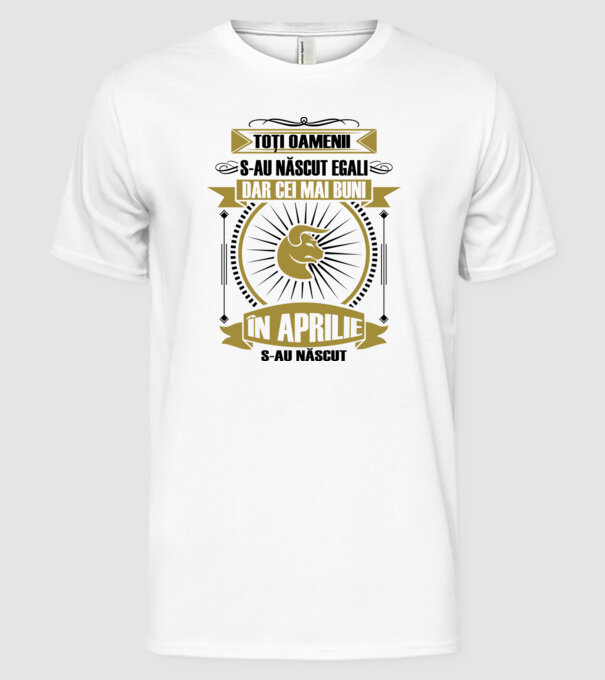 Toți oamenii s-au născut egali, dar cei mai buni s-au născut în aprilie model alb pe tricou