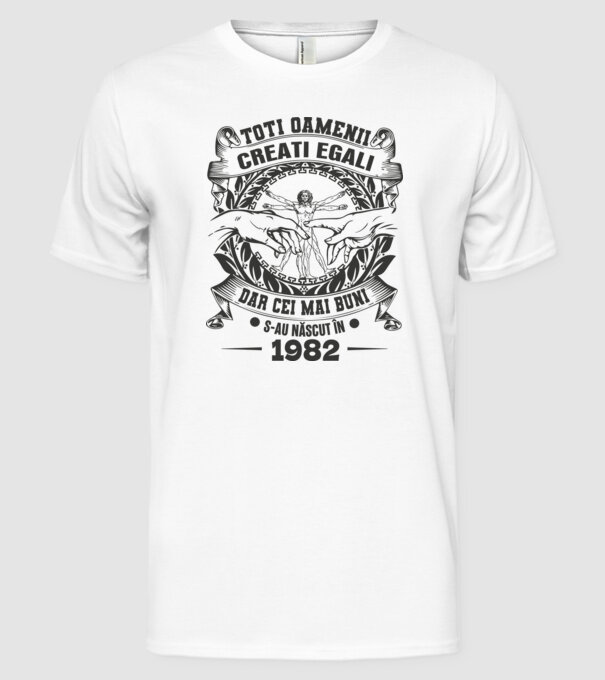 Toți oamenii sunt creați egali, dar cei mai buni s-au născut în 1982 model alb pe tricou