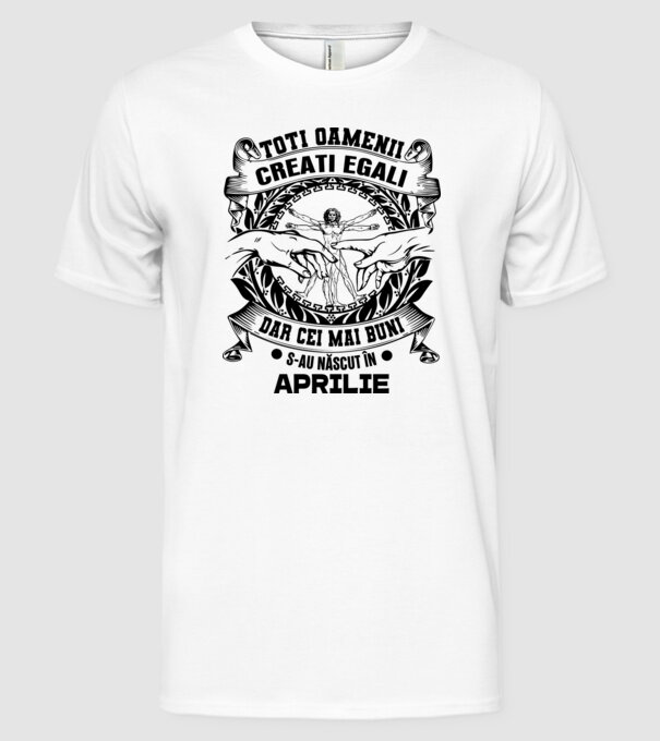 Toți oamenii sunt creați egali, dar cei mai buni s-au născut în aprilie model alb pe tricou