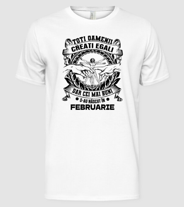 Toți oamenii sunt creați egali, dar cei mai buni s-au născut în februarie model alb pe tricou