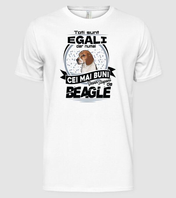 Toți sunt egali, dar numai cei mai buni devin stăpâni de Beagle model alb pe tricou