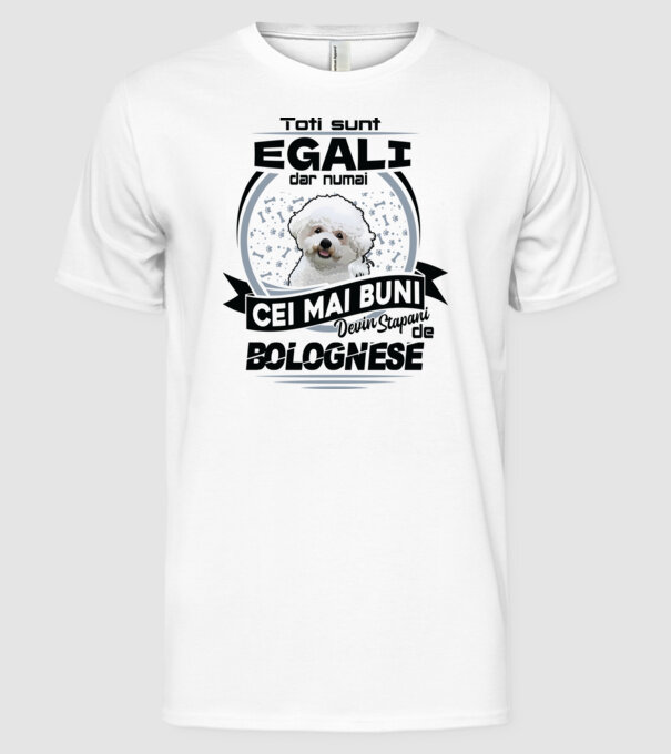 Toți sunt egali, dar numai cei mai buni devin stăpâni de bolognese model alb pe tricou
