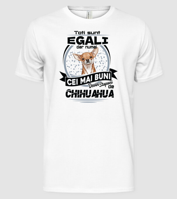 Toți sunt egali, dar numai cei mai buni devin stăpâni de chihuahua model alb pe tricou