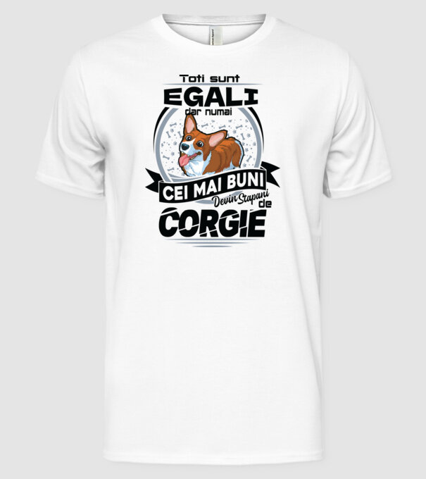 Toți sunt egali, dar numai cei mai buni devin stăpâni de corgie model alb pe tricou