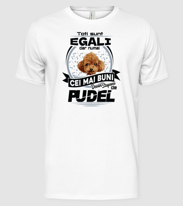 Toți sunt egali, dar numai cei mai buni devin stăpâni de pudel model alb pe tricou