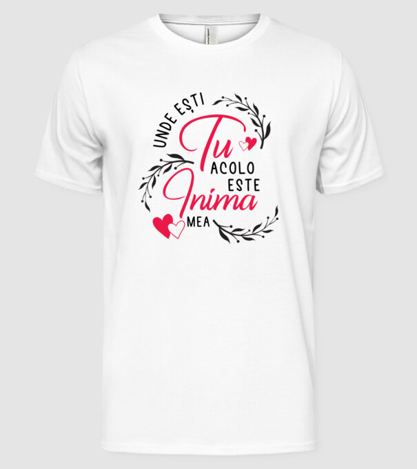 Unde ești tu, acolo este inima mea model alb pe tricou