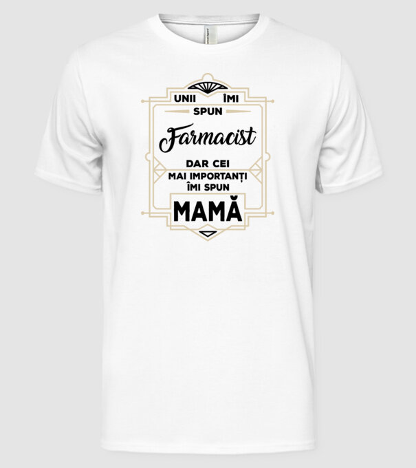 Unii îmi spun FARMACIST, dar cei mai importanți îmi spun mamă model alb pe tricou