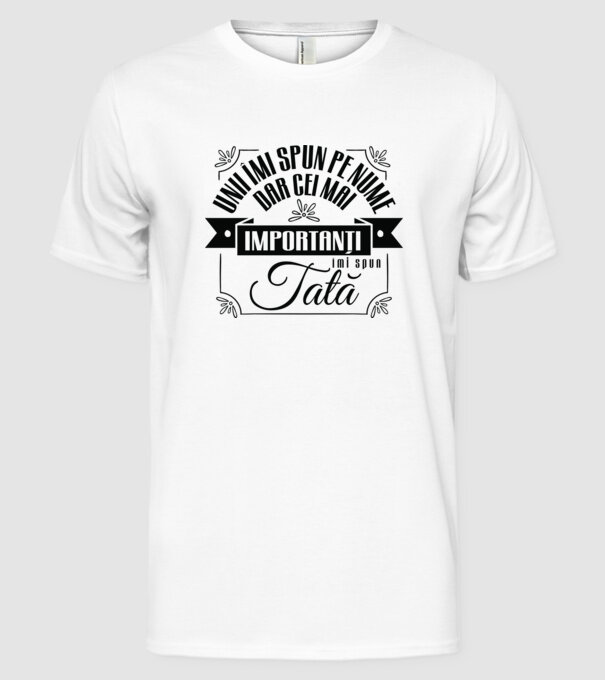 Unii îmi spun pe nume, dar cei mai importanți îmi spun tată model alb pe tricou