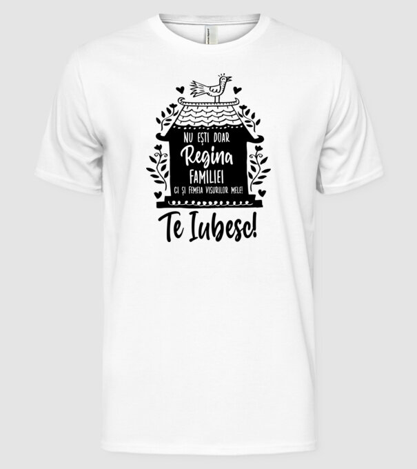 Valentine_nu ești doar regina familiei, ci și femeia visurilor mele  model alb pe tricou