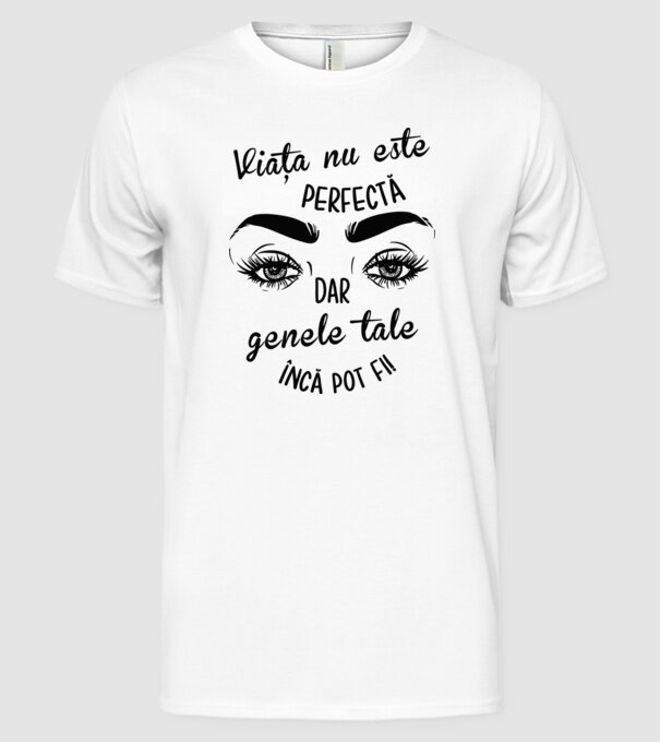 Viața nu este perfectă, dar genele tale încă pot fi! model alb pe tricou