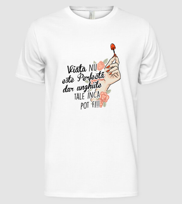 Viața nu este perfectă, dar unghiile tale încă pot fi! model alb pe tricou
