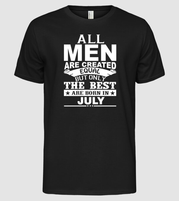 All men are created equal but only the best are born in july model negru pe tricou