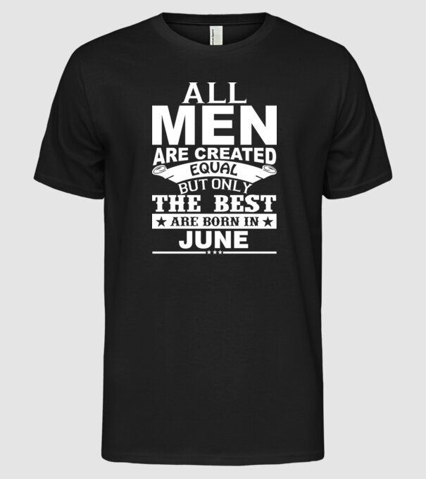 All men are created equal but only the best are born in june model negru pe tricou