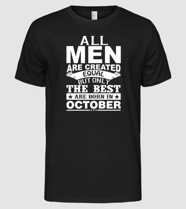 All men are created equal but only the best are born in october model negru pe tricou
