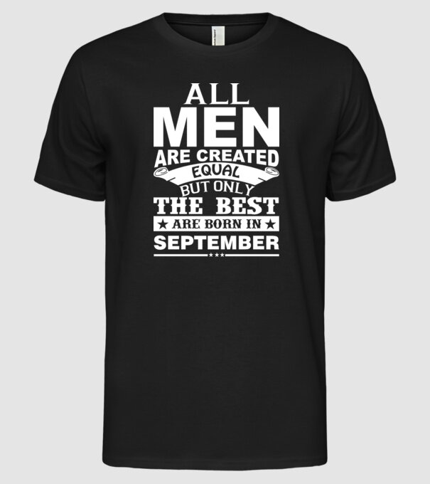All men are created equal but only the best are born in september model negru pe tricou