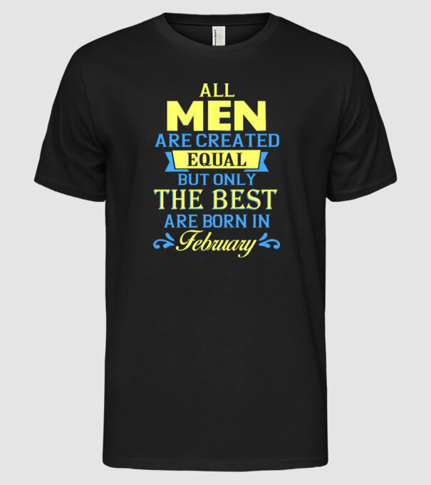 All men created equal but only the beat are born in february model negru pe tricou