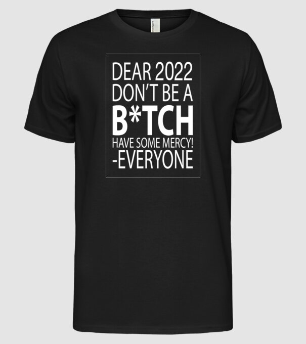 Dear 2022 Dont be a bitch model negru pe tricou