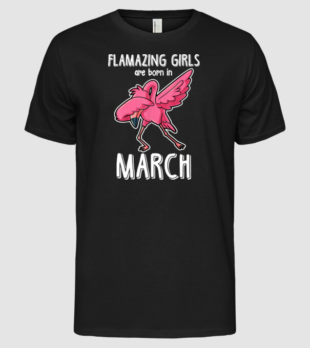 Flamazing girls are born in march model negru pe tricou
