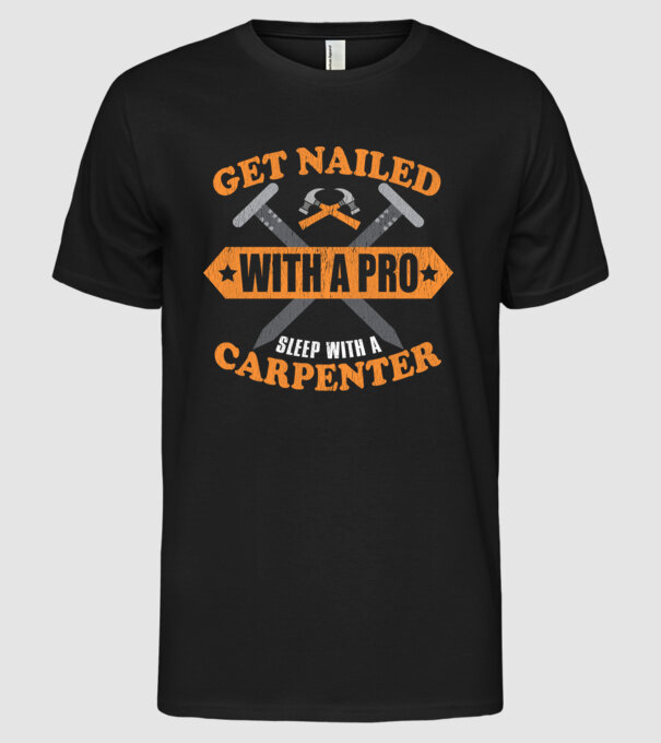 Get nailed with a pro sleep with a carpenter model negru pe tricou