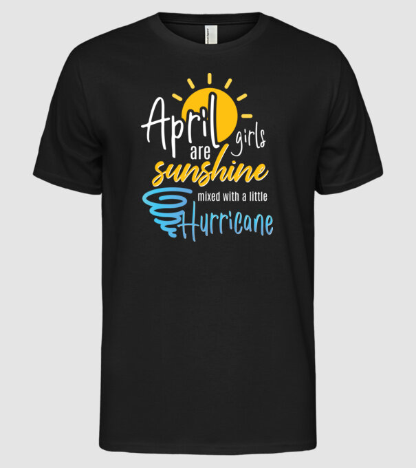 April Girls are Sunshine mixed with a little Hurricane model negru pe tricou