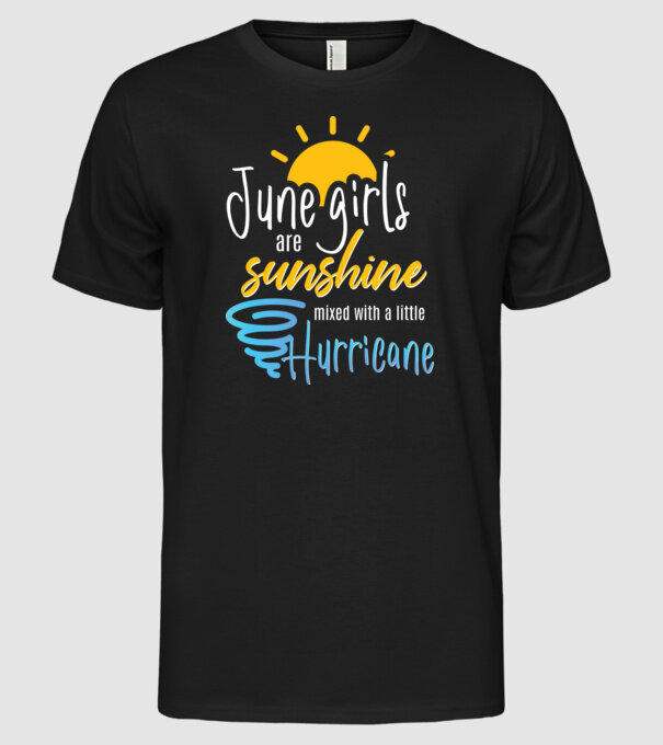 June Girls are Sunshine mixed with a little Hurricane model negru pe tricou