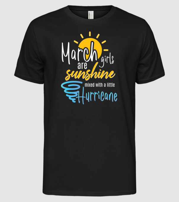 March Girls are Sunshine mixed with a little Hurricane model negru pe tricou