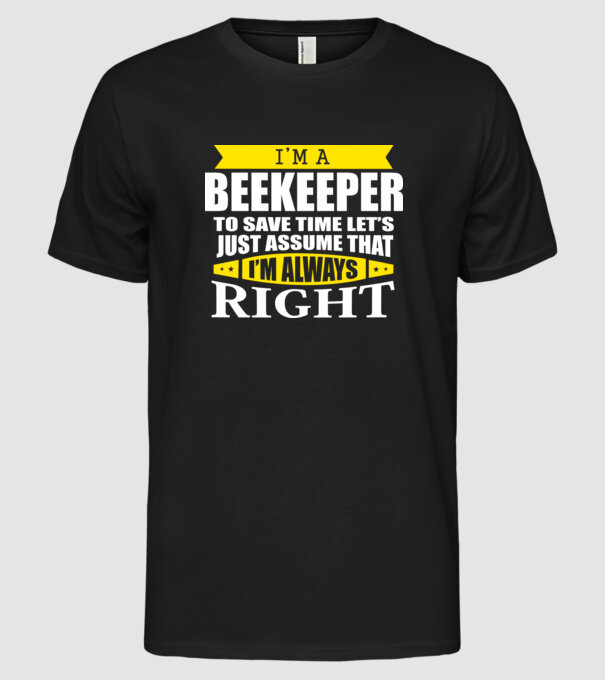 'I''m a beekeeper to save time let''s just assume that I''m always right' model negru pe tricou