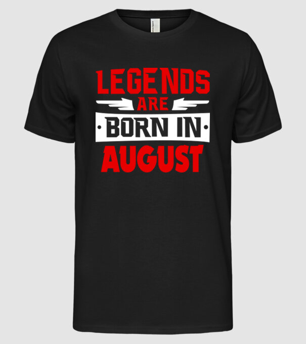 Legends are born in August model negru pe tricou