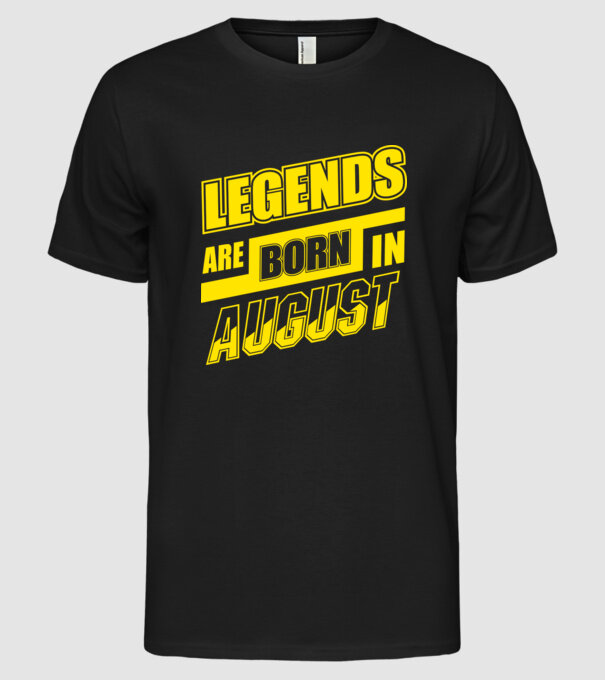 Legends are born in August model negru pe tricou