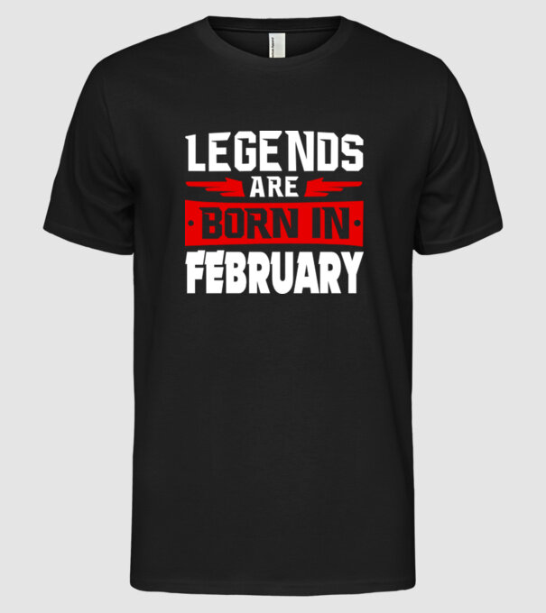 Legends are born in February model negru pe tricou