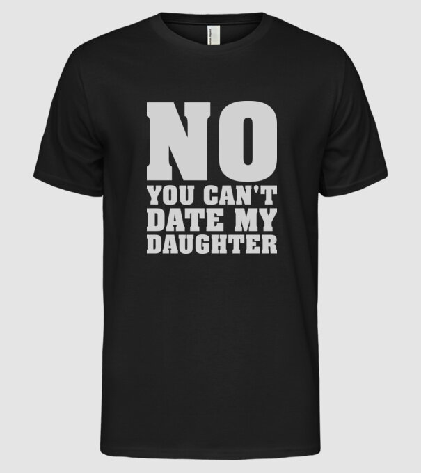 No you cant date my daughter model negru pe tricou