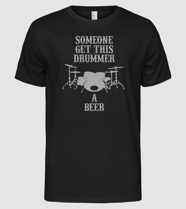 Someone get this drummer a beer model negru pe tricou