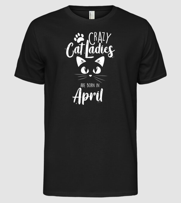 Crazy Cat Ladies are born in April model negru pe tricou
