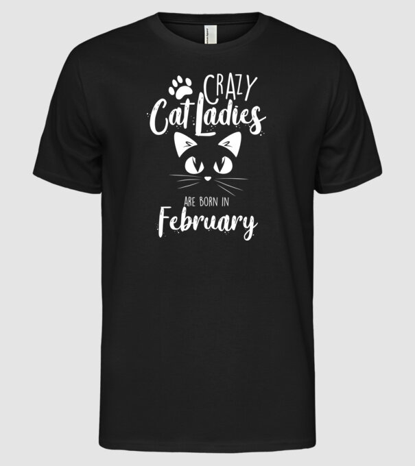 Crazy Cat Ladies are born in February model negru pe tricou