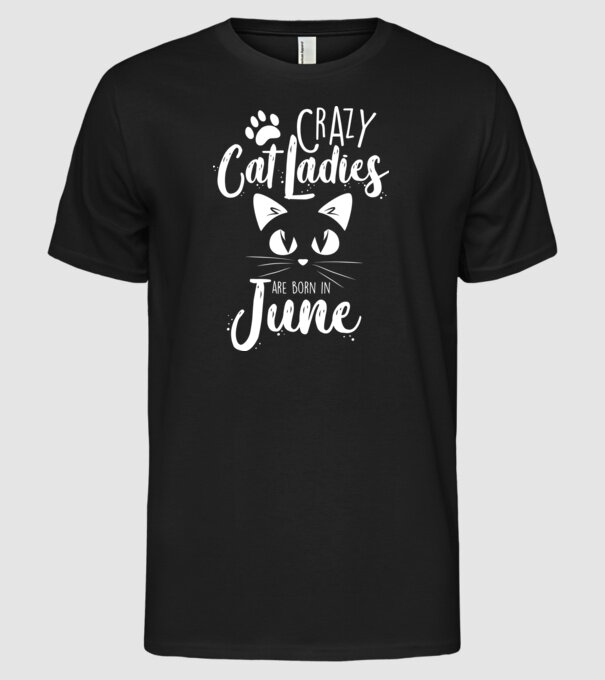 Crazy Cat Ladies are born in June model negru pe tricou