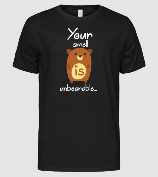 Your smell is un-bear-able.. model negru pe tricou