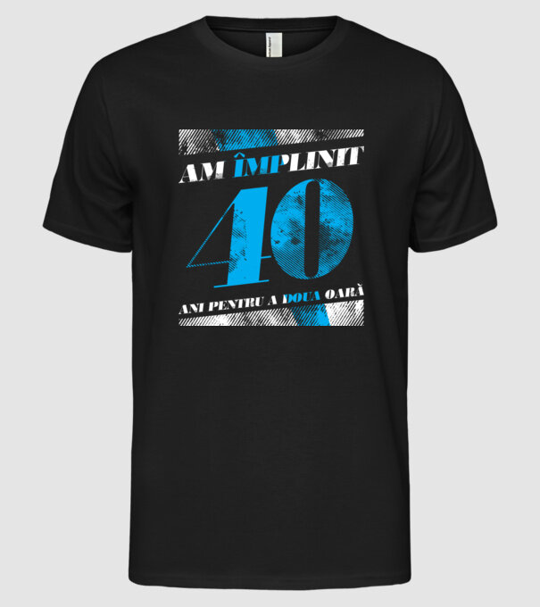 Am împlinit 40 ani pentru a doua oară model negru pe tricou