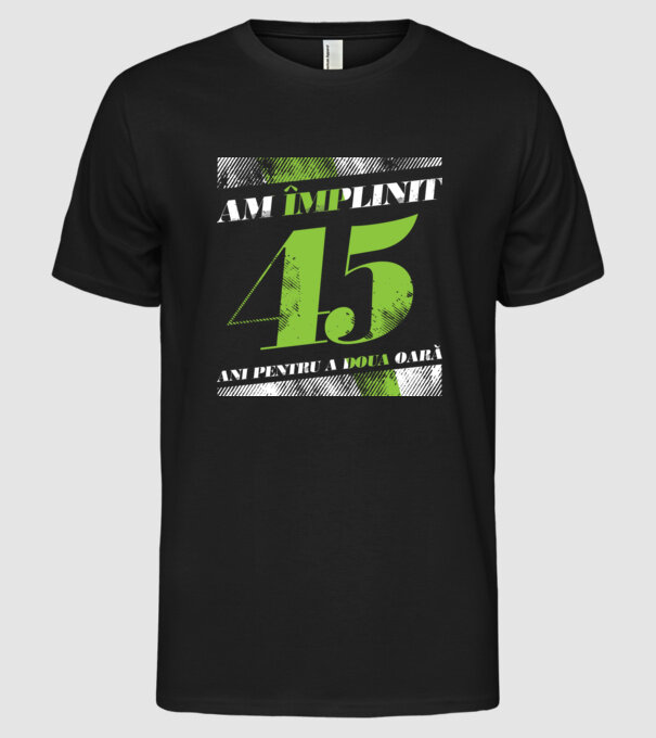 Am împlinit 45 ani pentru a doua oară model negru pe tricou
