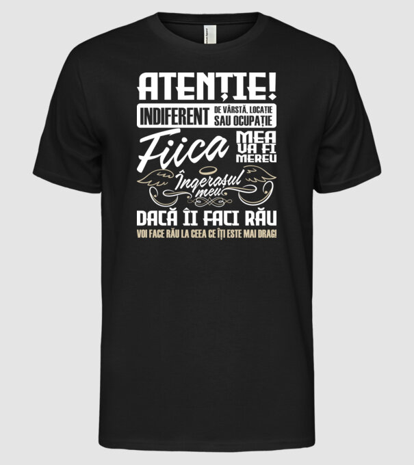Atenție! indiferent de vârstă, locație sau ocupație, fiica mea va fi mereu îngerașul meu, dacă îi faci rău, voi face rău la ceea model negru pe tricou