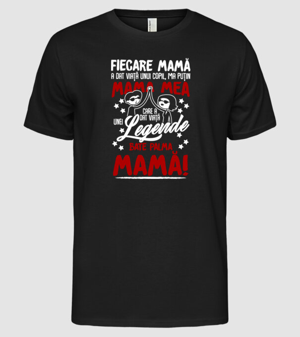 fiecare mamă a dat viață unui copil, mai puțin mama mea, care a dat viață unei legende. Bate palma mamă! model negru pe tricou