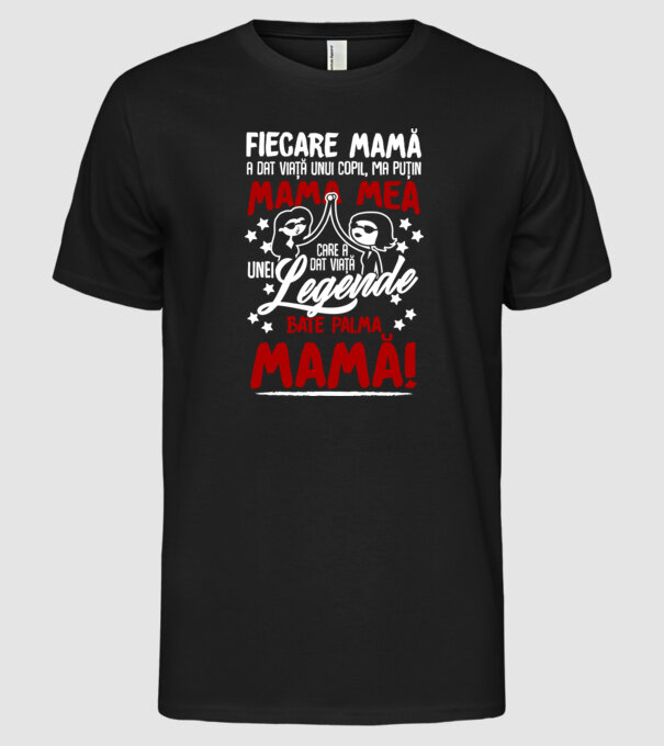 fiecare mamă a dat viață unui copil, mai puțin mama mea, care a dat viață unei legende. Bate palma mamă! model negru pe tricou