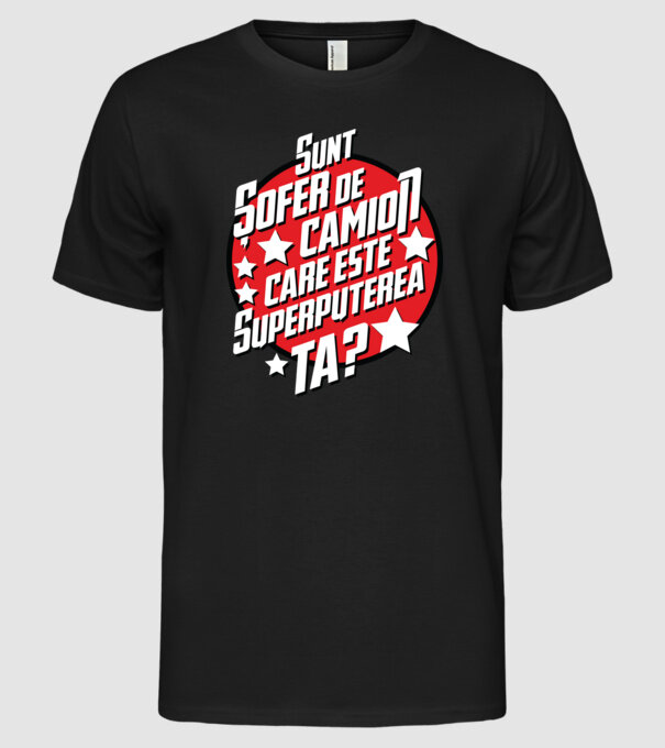 sunt șofer de camion, care este superputerea ta? model negru pe tricou