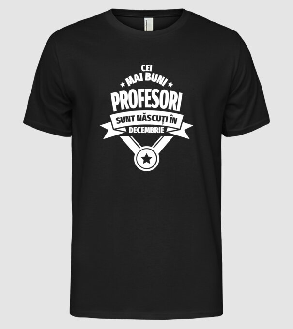 Cei mai buni profesori sunt născuți în Decembrie model negru pe tricou