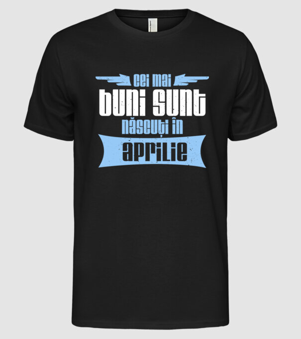 Cei mai buni sunt născuți în aprilie model negru pe tricou