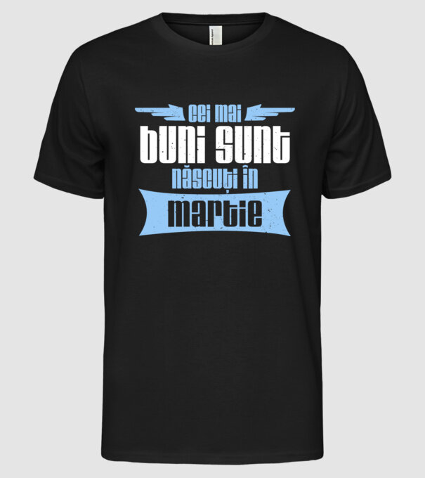 Cei mai buni sunt născuți în martie model negru pe tricou