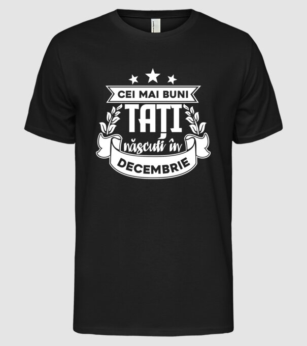 Cei mai buni tați sunt născuți în decembrie model negru pe tricou